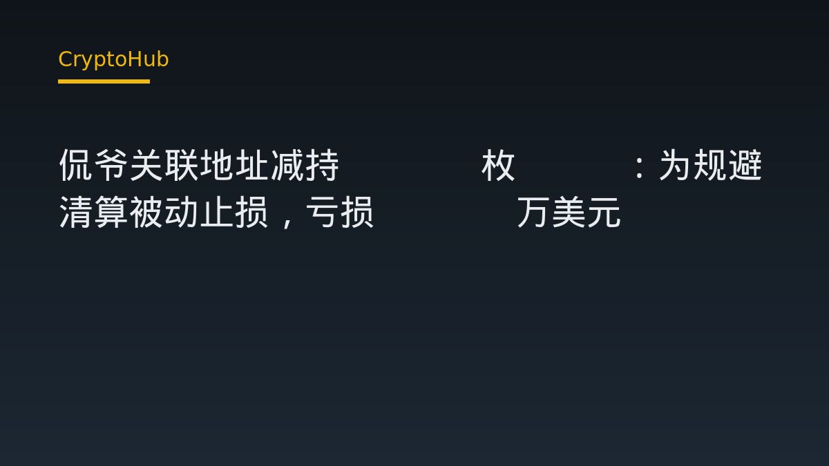 侃爷关联地址减持1390枚ETH：为规避清算被动止损，亏损31.7万美元
