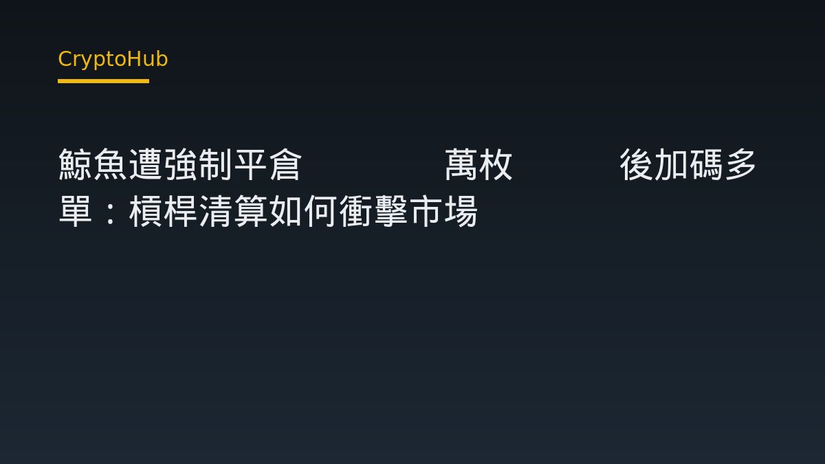 鯨魚遭強制平倉2.87萬枚ETH後加碼多單：槓桿清算如何衝擊市場