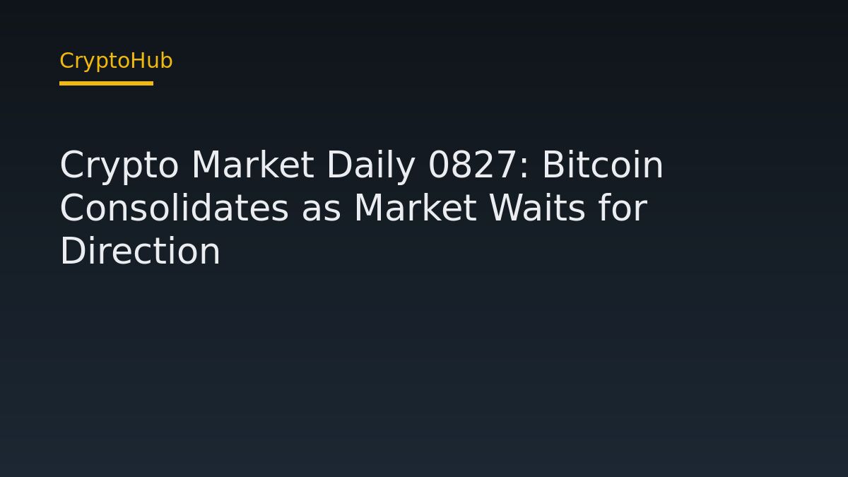 Crypto Market Daily 0827: Bitcoin Consolidates as Market Waits for Direction