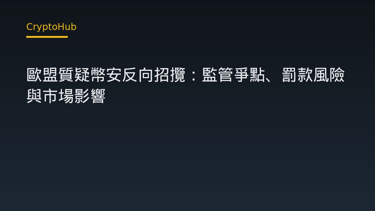 歐盟質疑幣安反向招攬：監管爭點、罰款風險與市場影響
