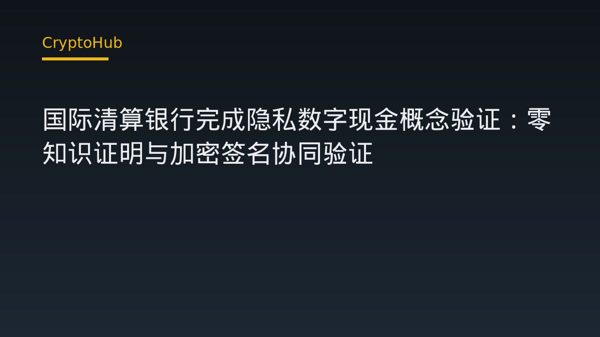 国际清算银行完成隐私数字现金概念验证：零知识证明与加密签名协同验证
