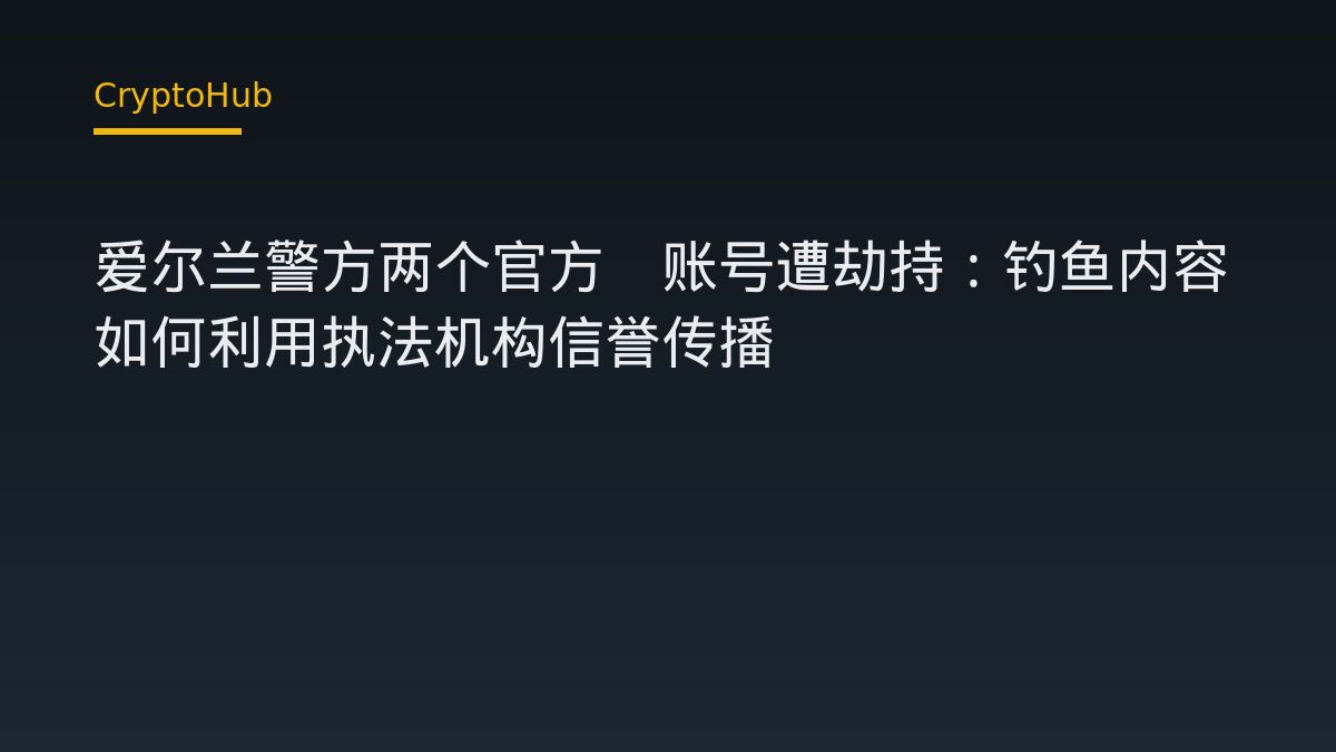 爱尔兰警方两个官方X账号遭劫持：钓鱼内容如何利用执法机构信誉传播
