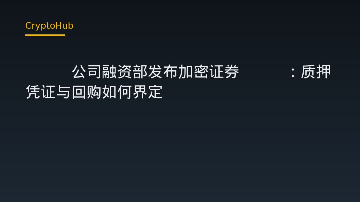 SEC公司融资部发布加密证券FAQ：质押凭证与回购如何界定