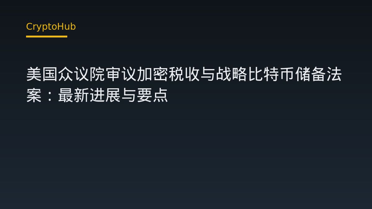 美国众议院审议加密税收与战略比特币储备法案：最新进展与要点