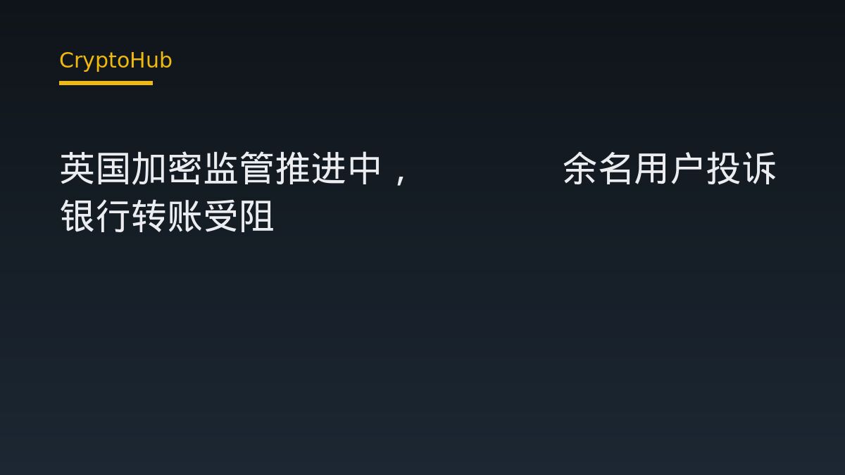 英国加密监管推进中，9800余名用户投诉银行转账受阻